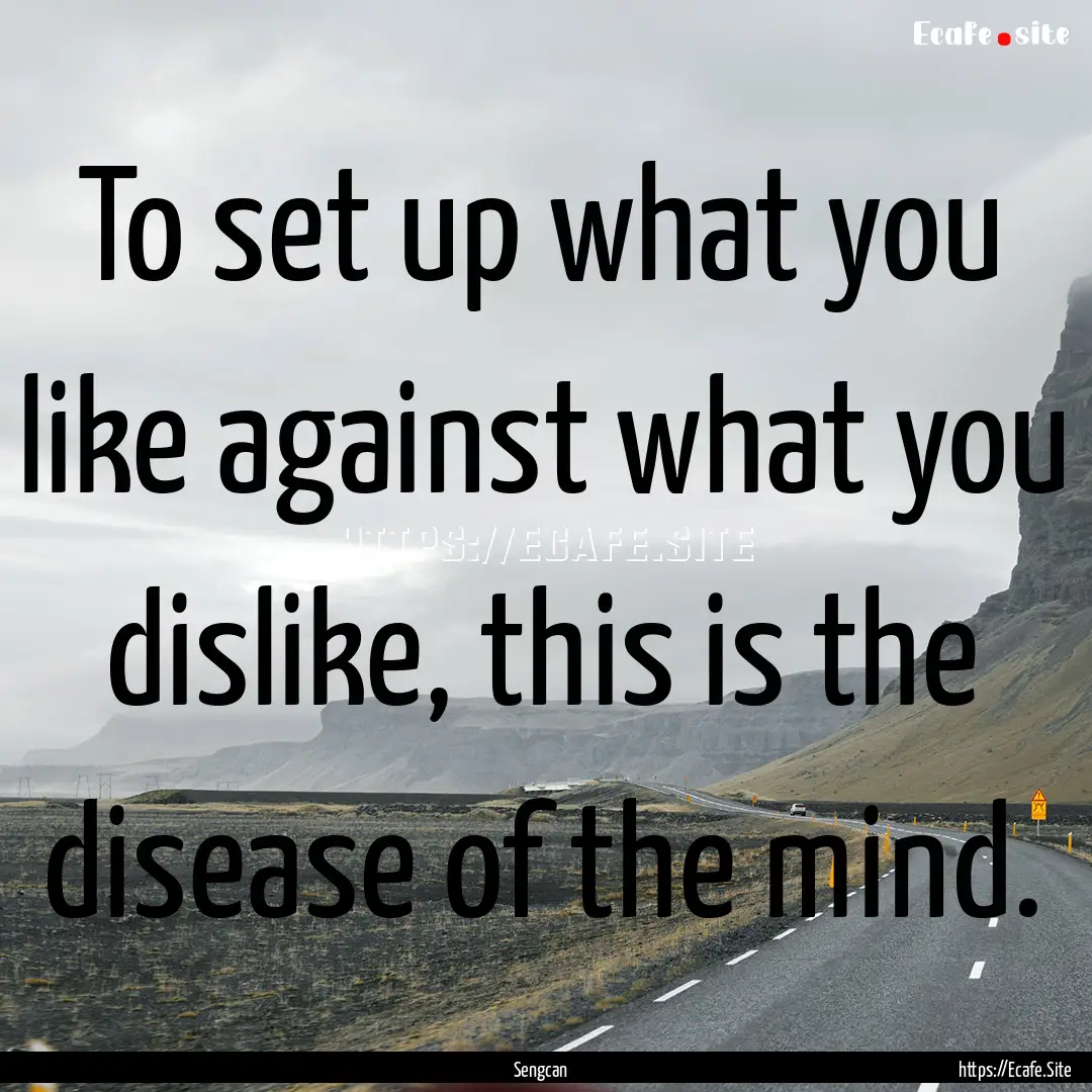 To set up what you like against what you.... : Quote by Sengcan