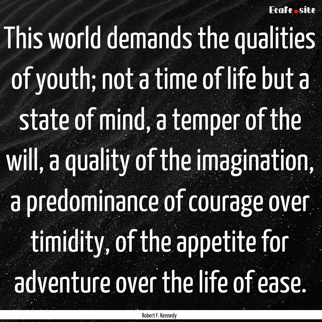 This world demands the qualities of youth;.... : Quote by Robert F. Kennedy