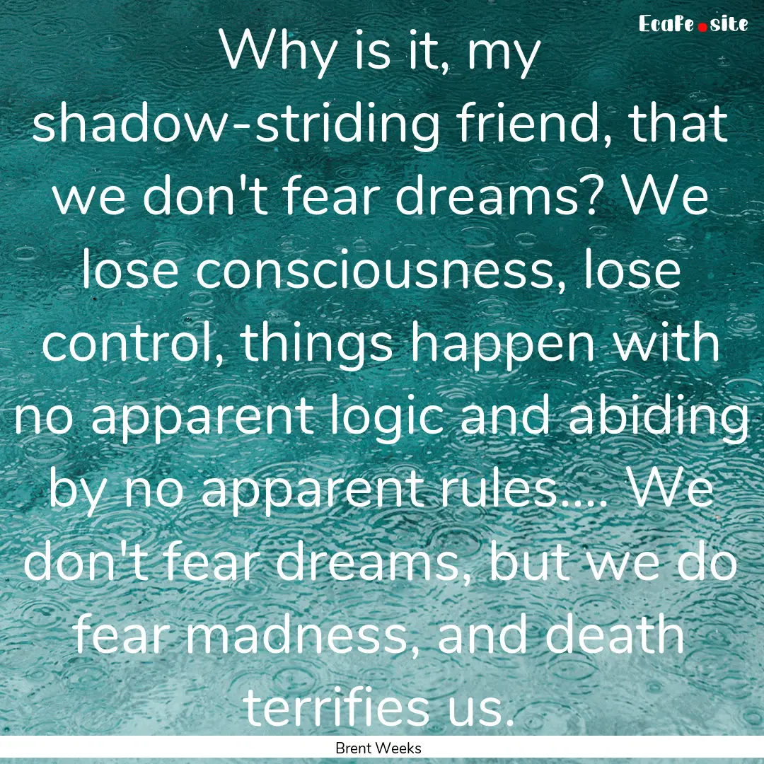 Why is it, my shadow-striding friend, that.... : Quote by Brent Weeks