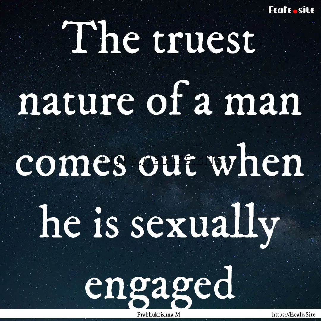 The truest nature of a man comes out when.... : Quote by Prabhukrishna M