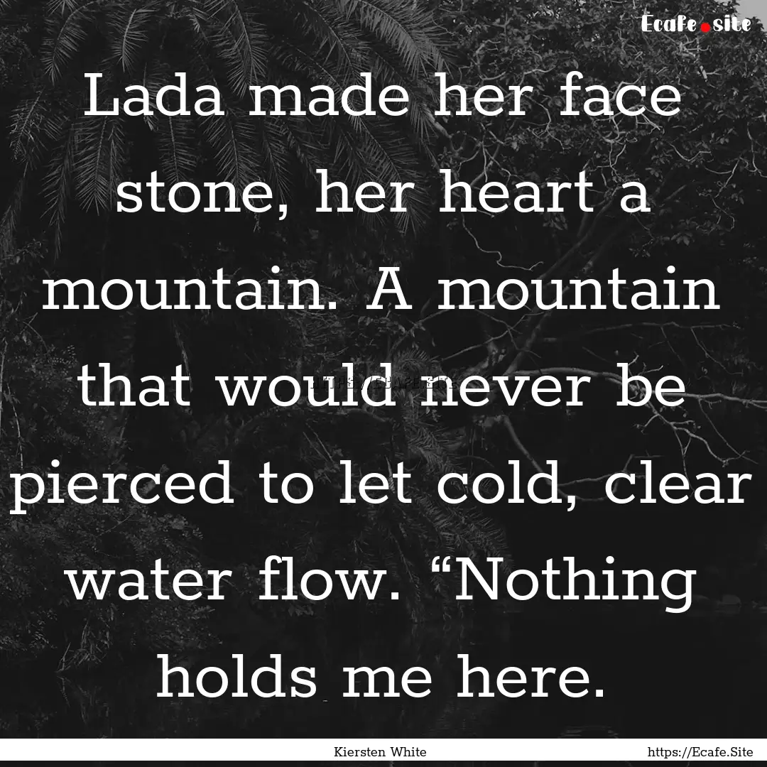 Lada made her face stone, her heart a mountain..... : Quote by Kiersten White