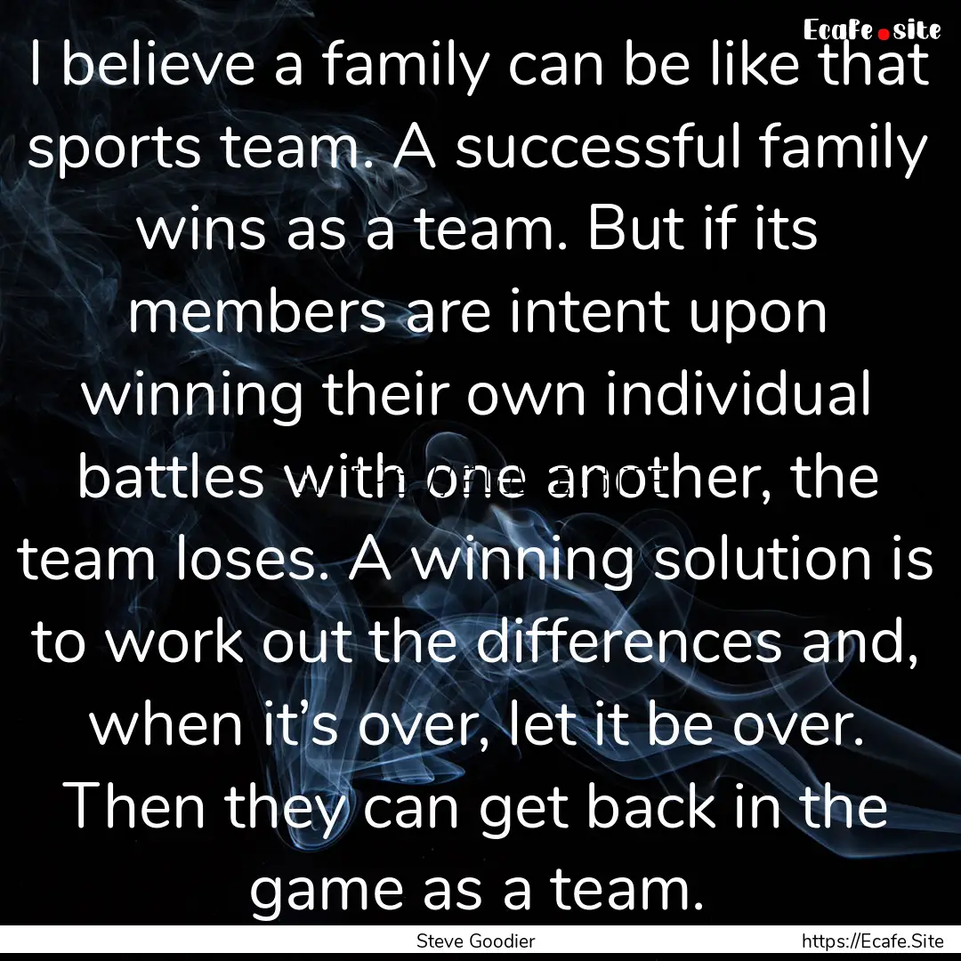 I believe a family can be like that sports.... : Quote by Steve Goodier