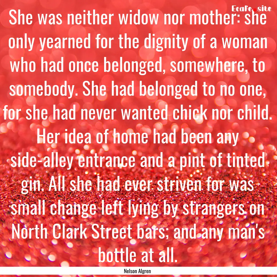 She was neither widow nor mother: she only.... : Quote by Nelson Algren