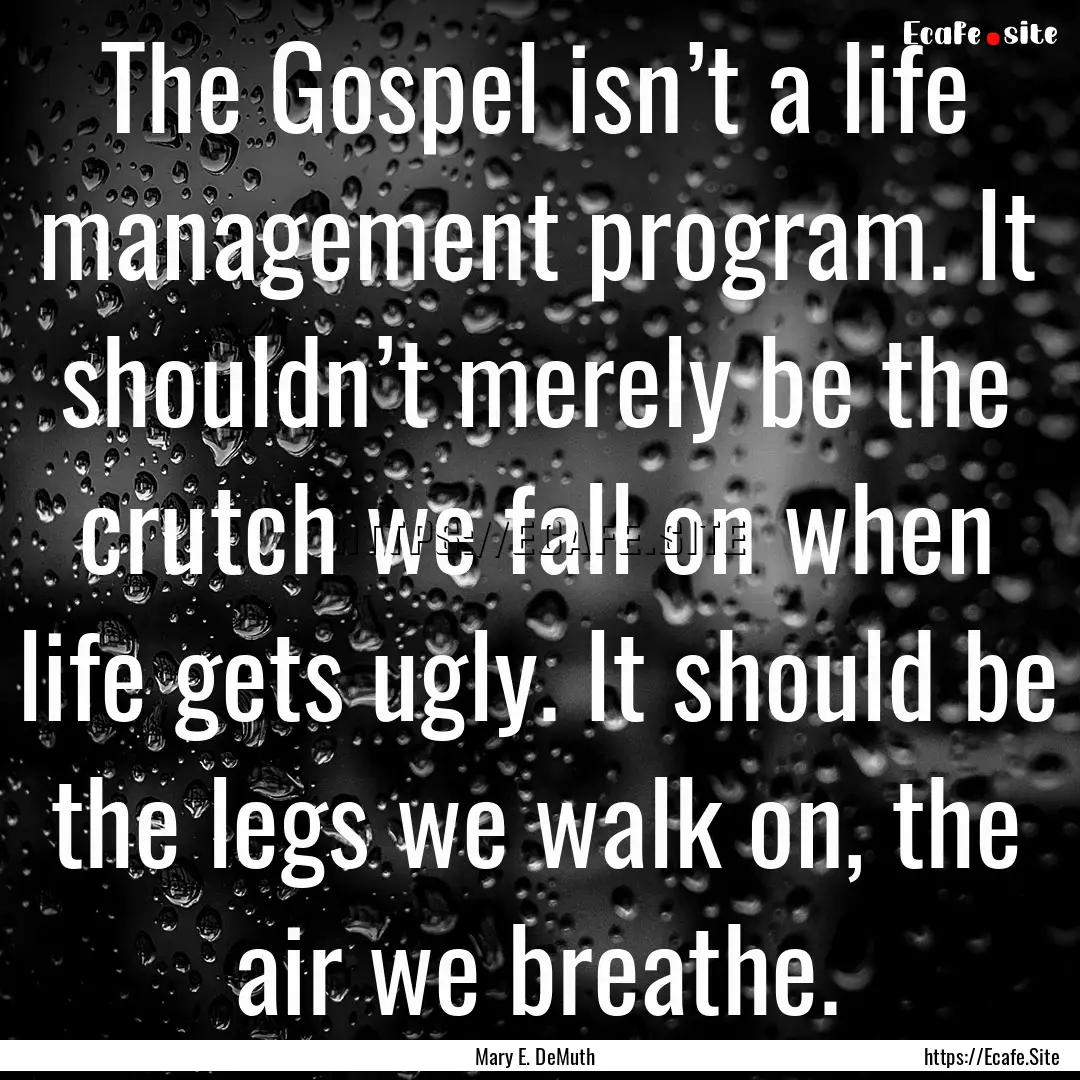 The Gospel isn’t a life management program..... : Quote by Mary E. DeMuth