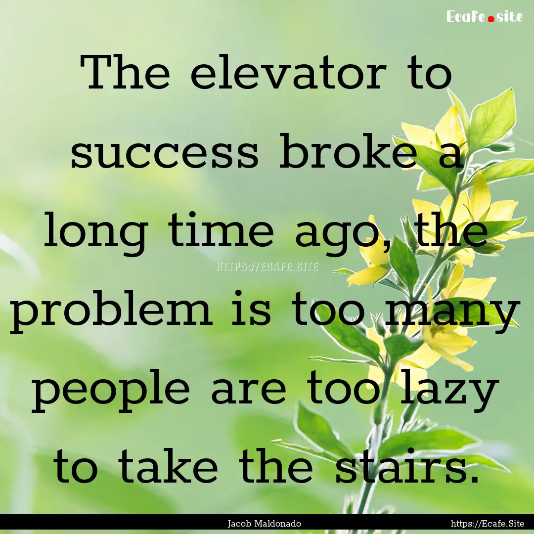 The elevator to success broke a long time.... : Quote by Jacob Maldonado