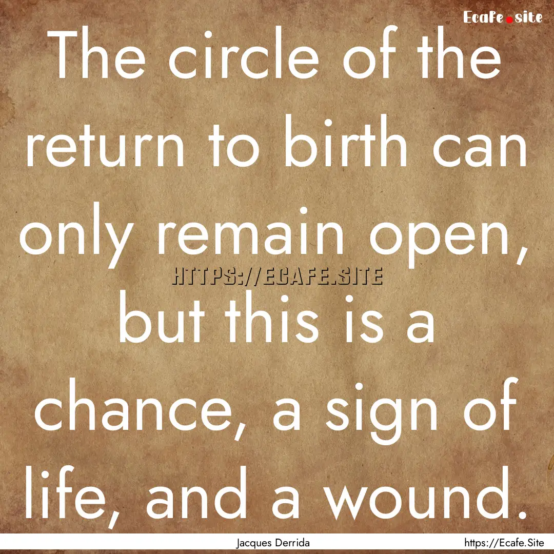 The circle of the return to birth can only.... : Quote by Jacques Derrida