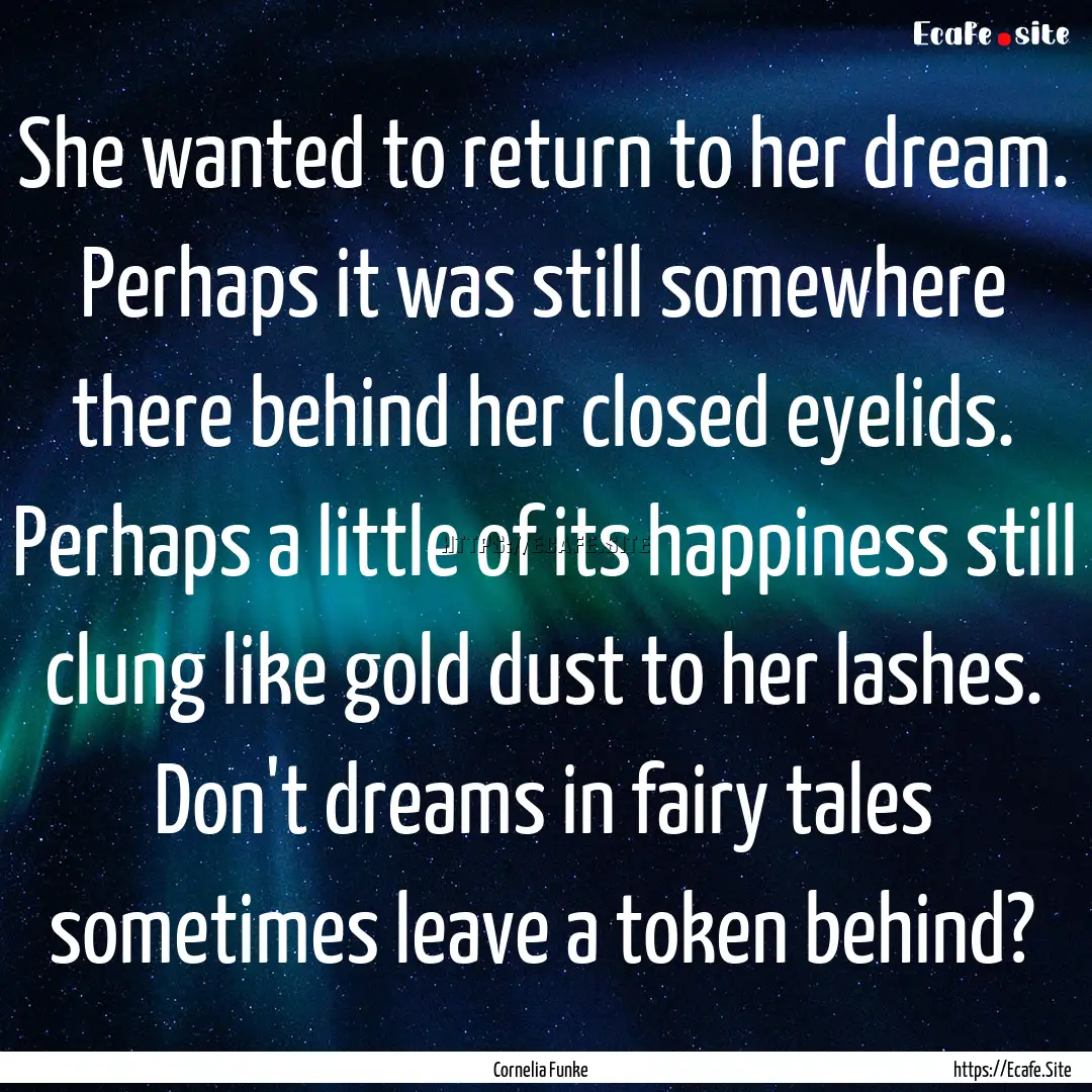 She wanted to return to her dream. Perhaps.... : Quote by Cornelia Funke