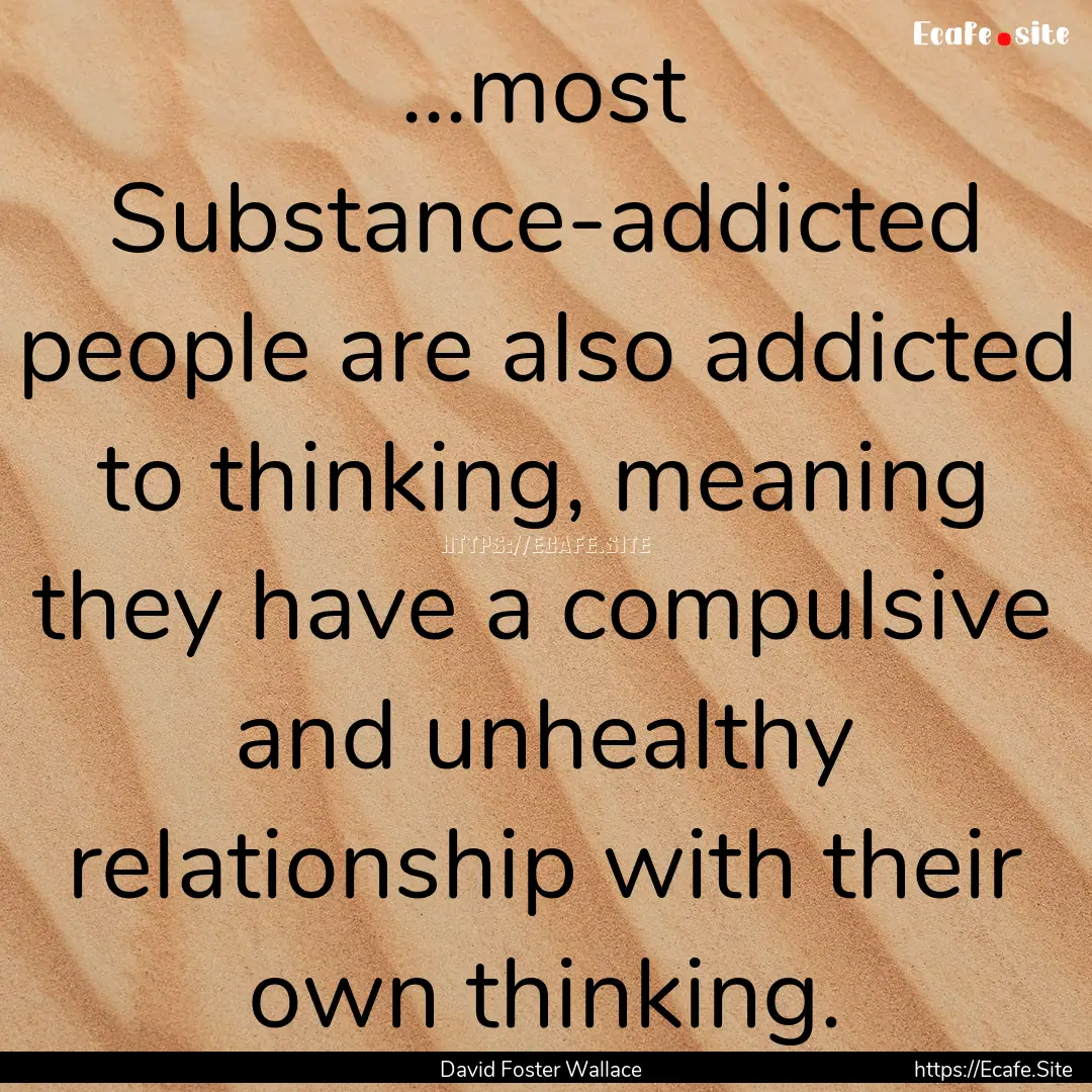 ...most Substance-addicted people are also.... : Quote by David Foster Wallace