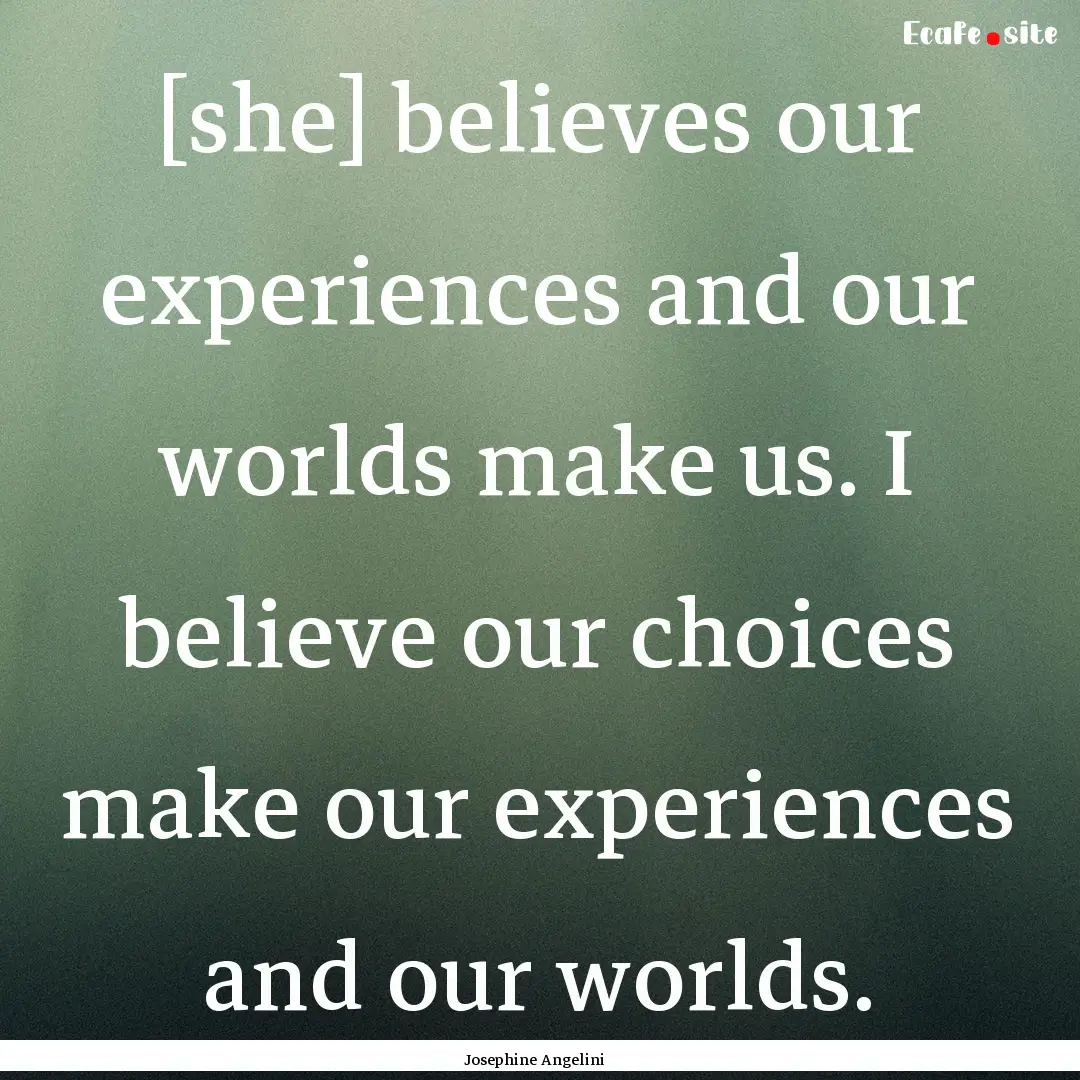 [she] believes our experiences and our worlds.... : Quote by Josephine Angelini