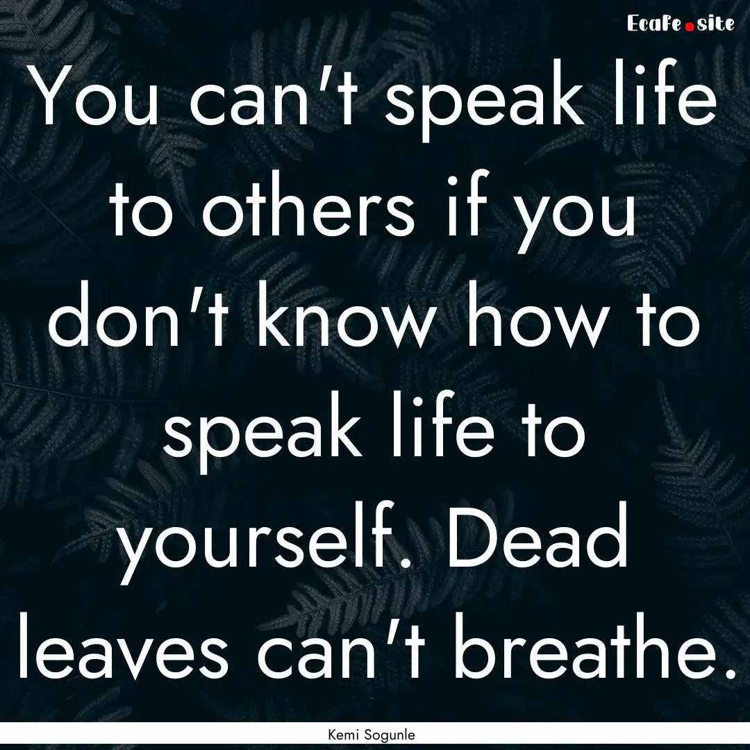 You can't speak life to others if you don't.... : Quote by Kemi Sogunle