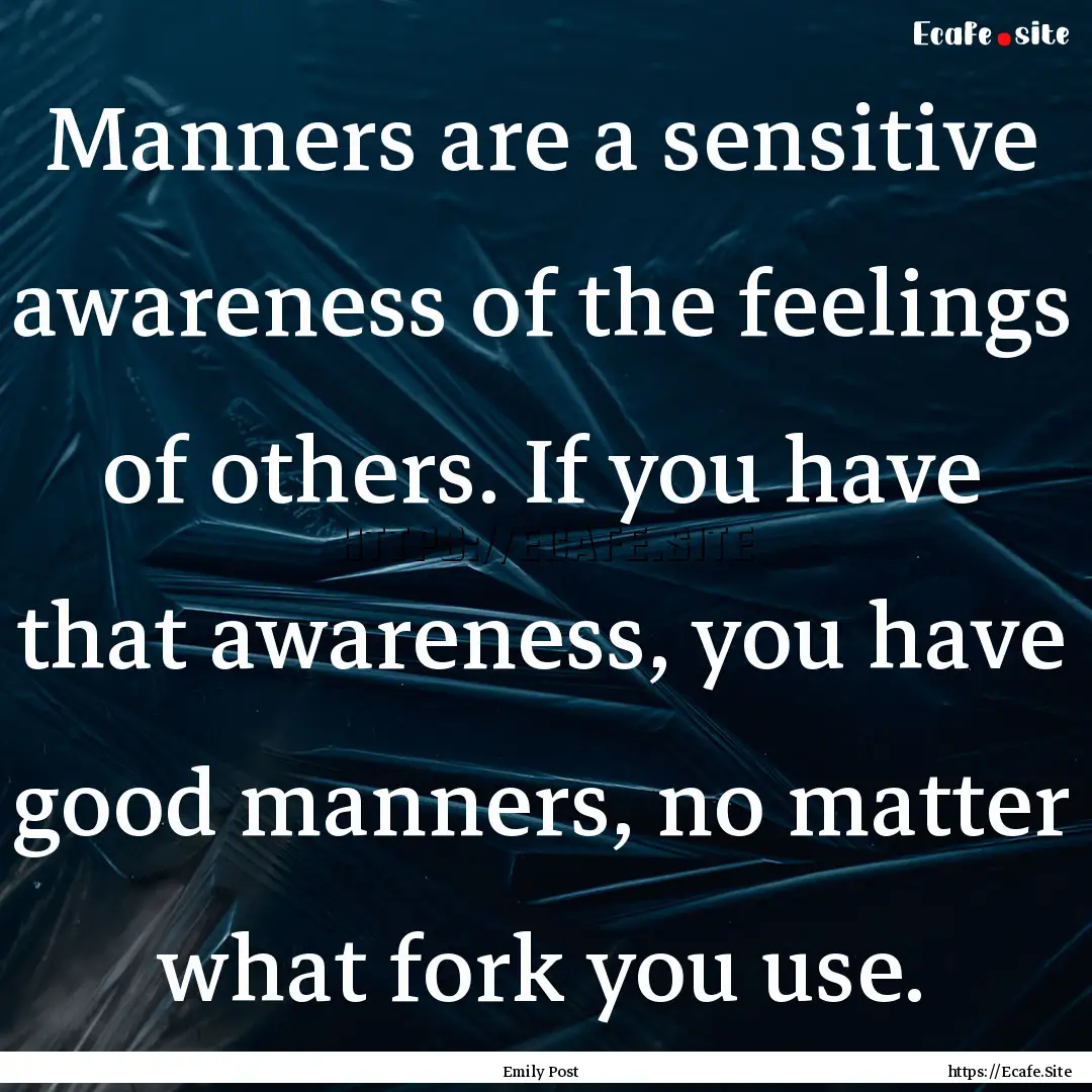 Manners are a sensitive awareness of the.... : Quote by Emily Post