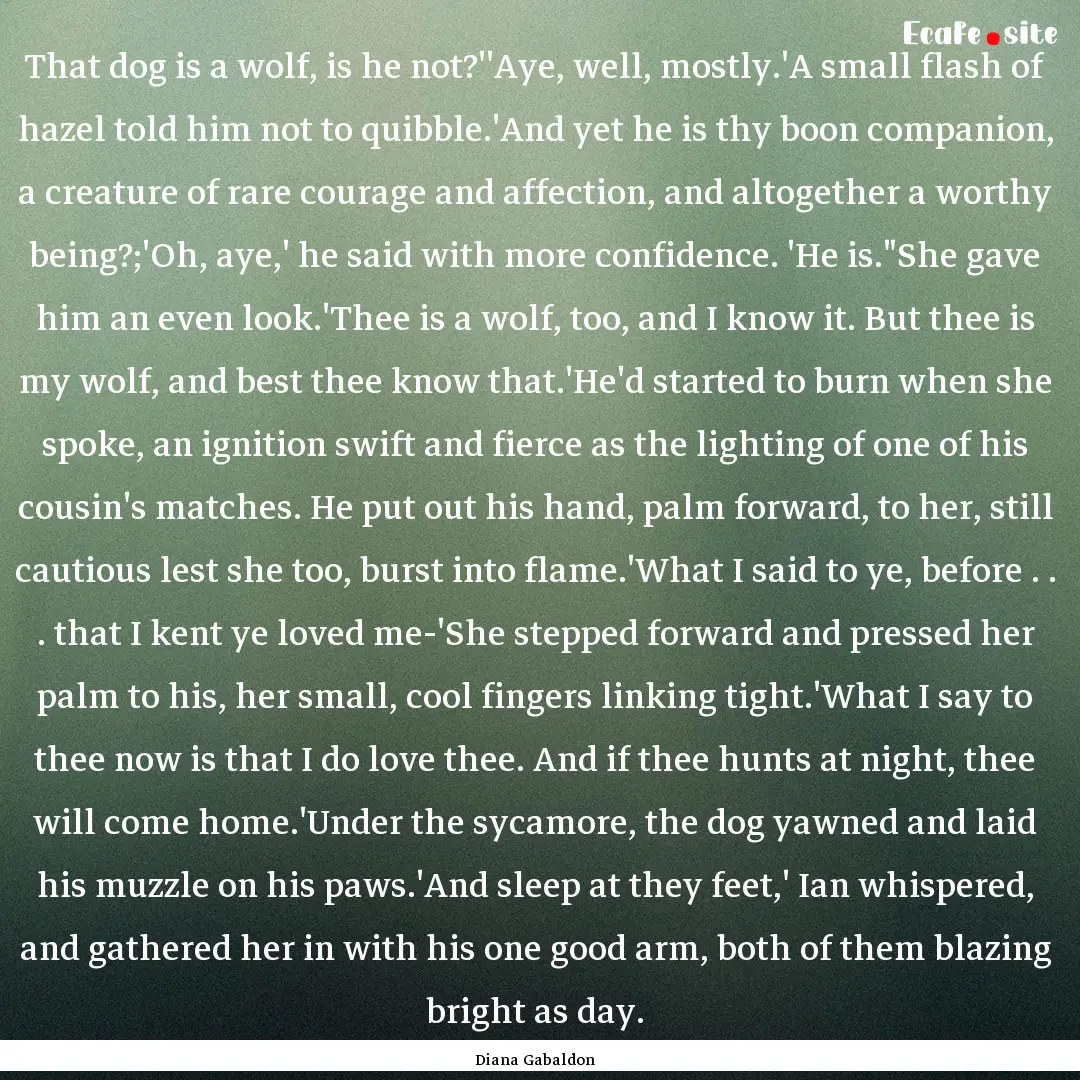 That dog is a wolf, is he not?''Aye, well,.... : Quote by Diana Gabaldon