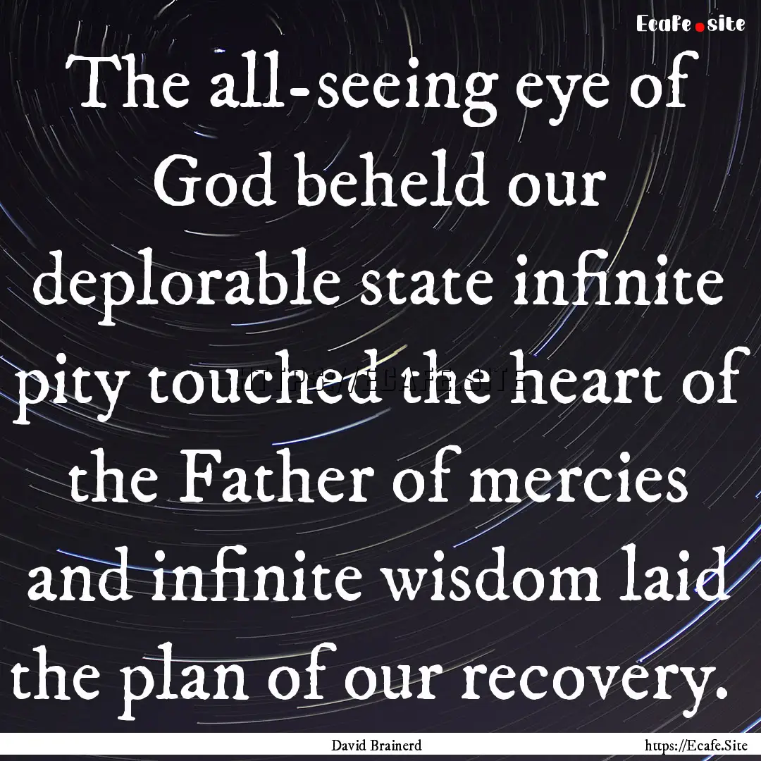 The all-seeing eye of God beheld our deplorable.... : Quote by David Brainerd