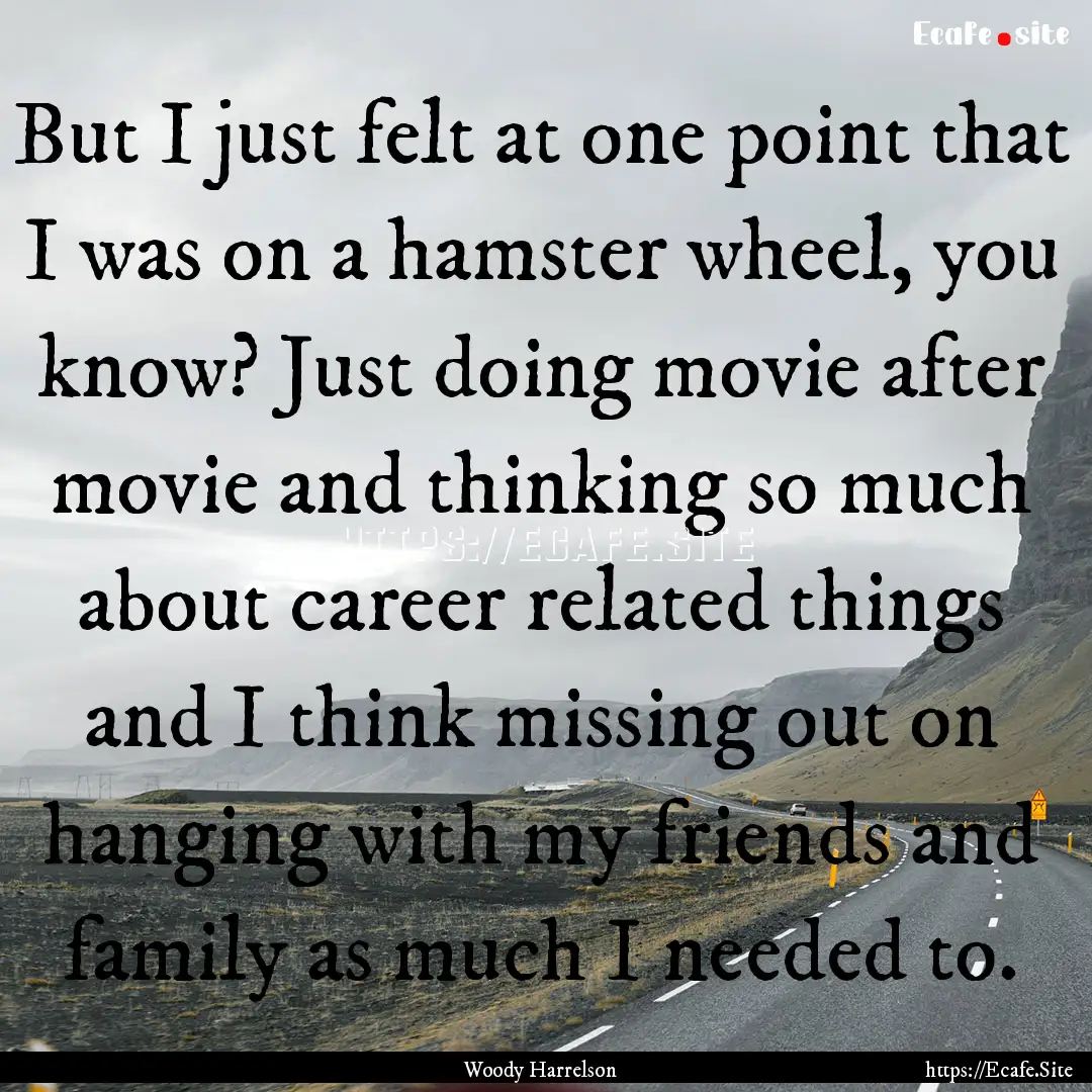 But I just felt at one point that I was on.... : Quote by Woody Harrelson