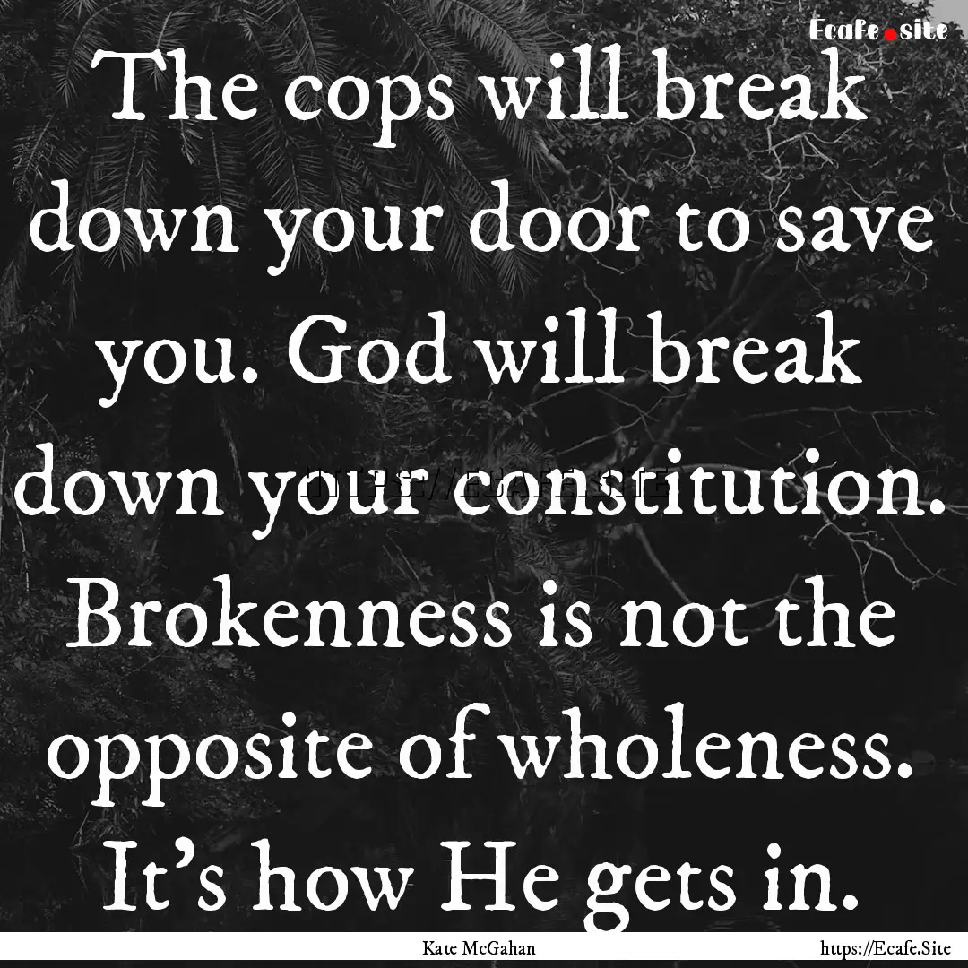 The cops will break down your door to save.... : Quote by Kate McGahan