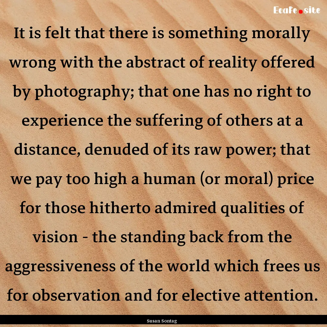 It is felt that there is something morally.... : Quote by Susan Sontag