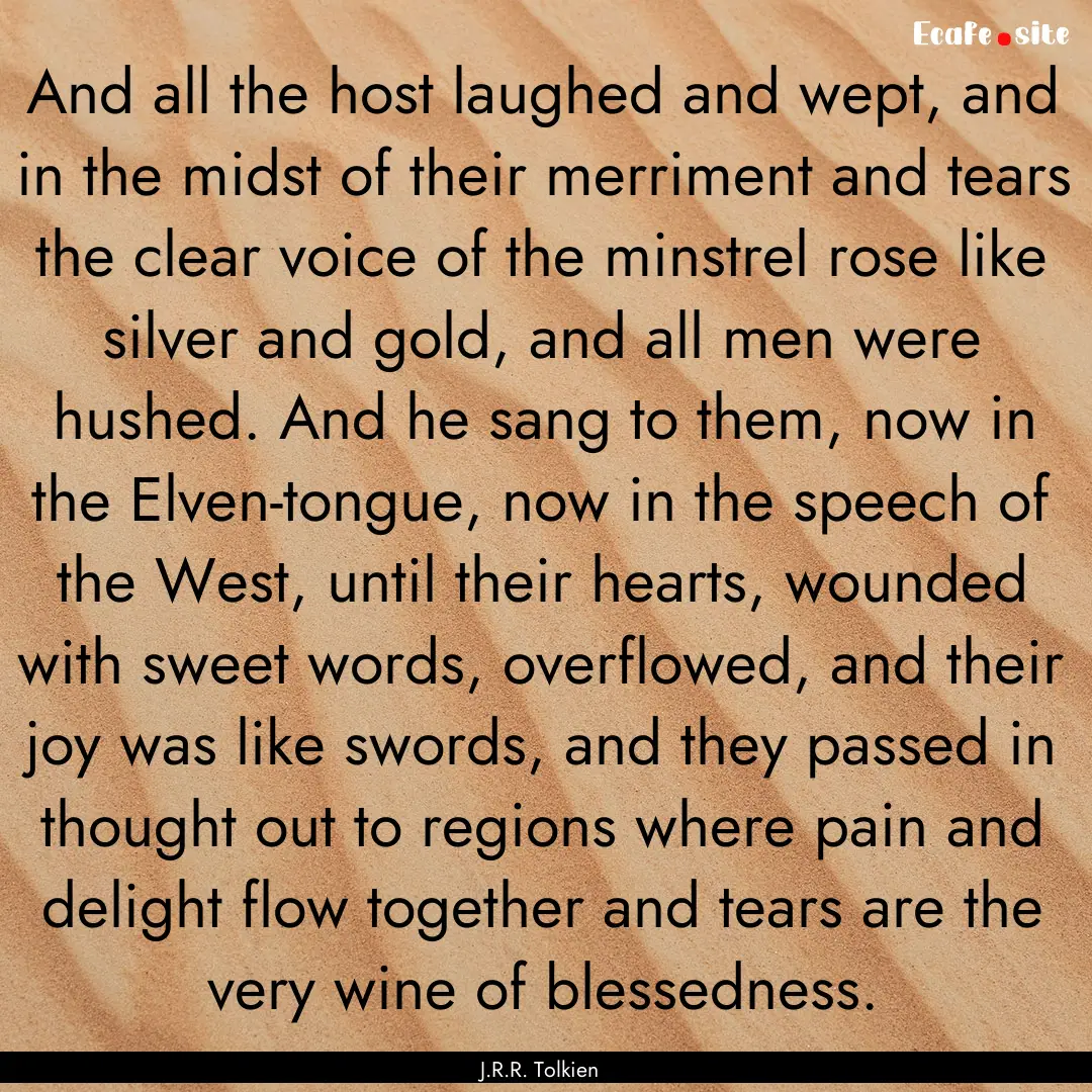 And all the host laughed and wept, and in.... : Quote by J.R.R. Tolkien