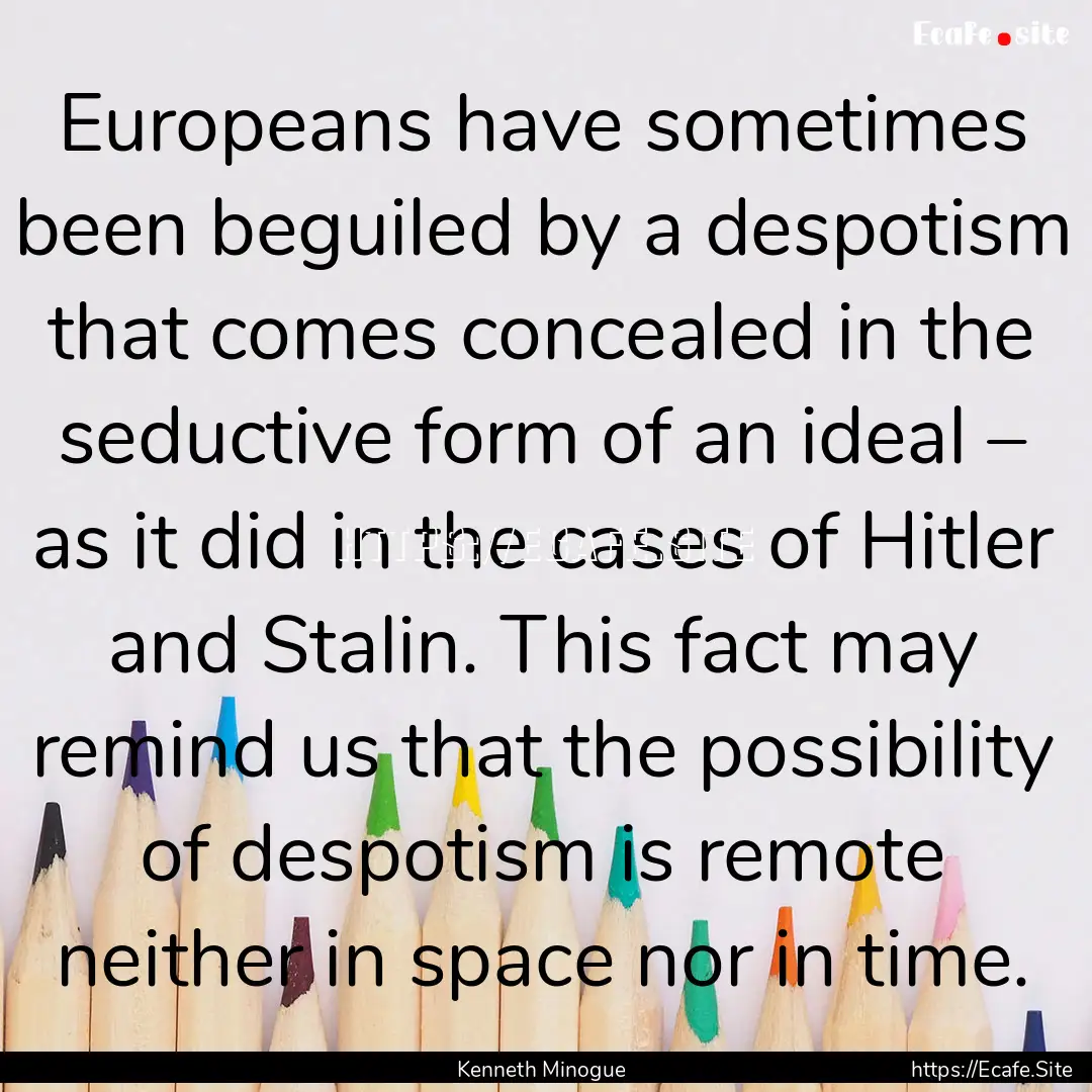 Europeans have sometimes been beguiled by.... : Quote by Kenneth Minogue