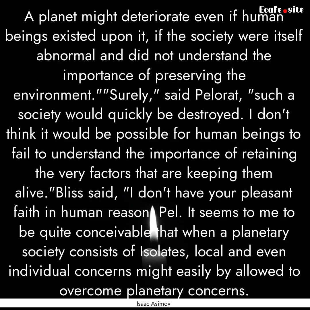 A planet might deteriorate even if human.... : Quote by Isaac Asimov