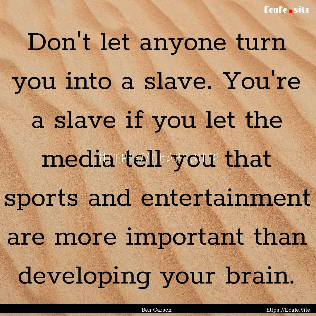 Don't let anyone turn you into a slave. You're.... : Quote by Ben Carson