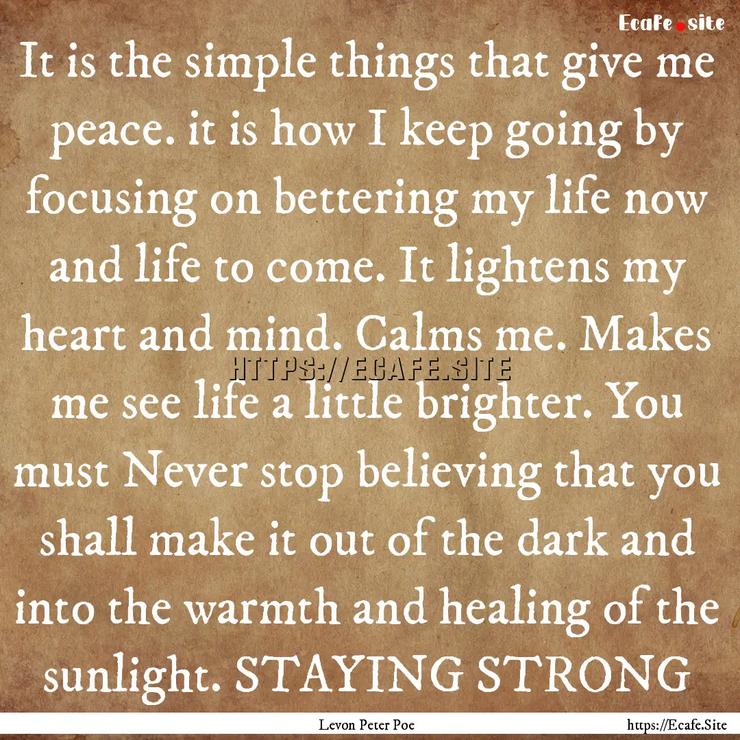 It is the simple things that give me peace..... : Quote by Levon Peter Poe