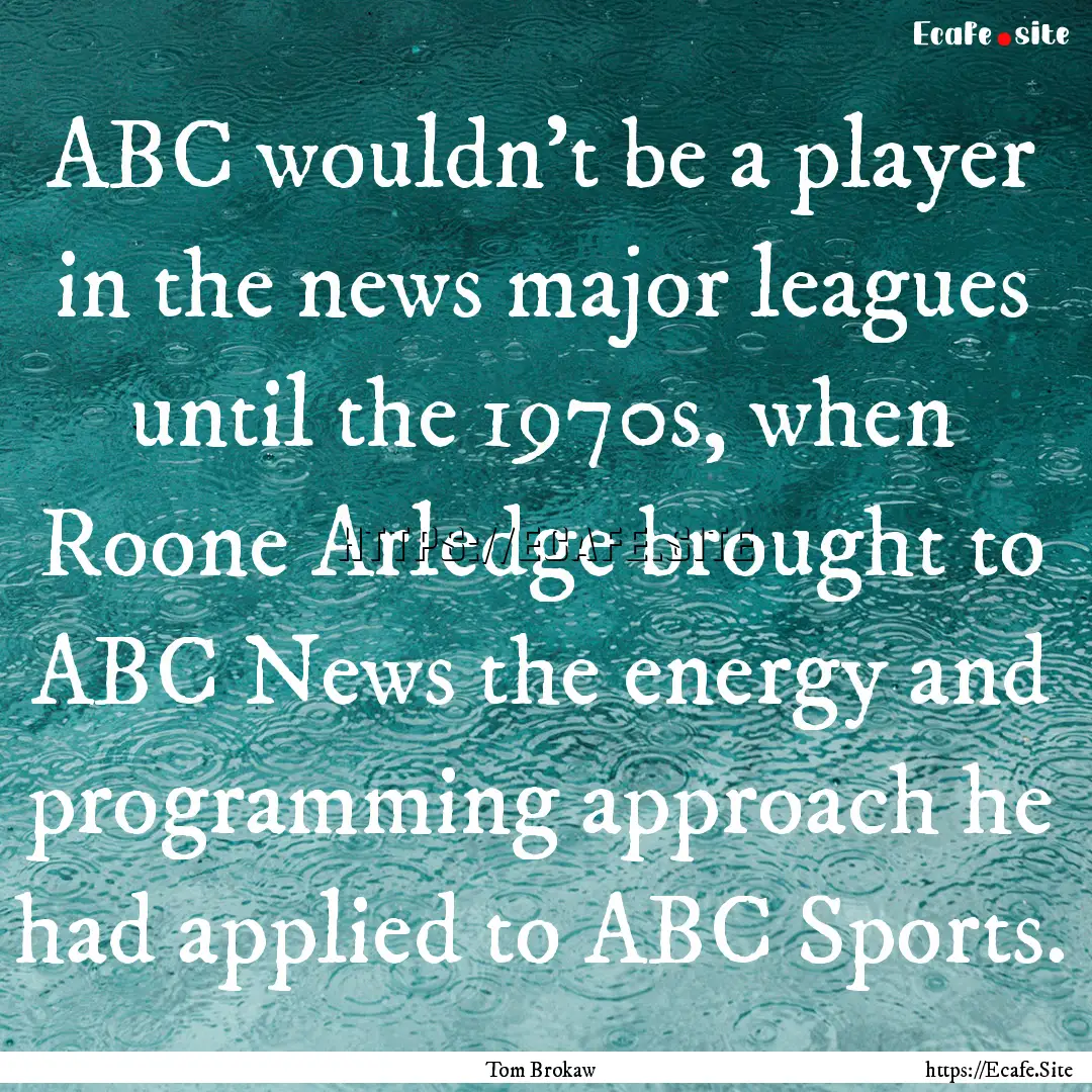 ABC wouldn't be a player in the news major.... : Quote by Tom Brokaw