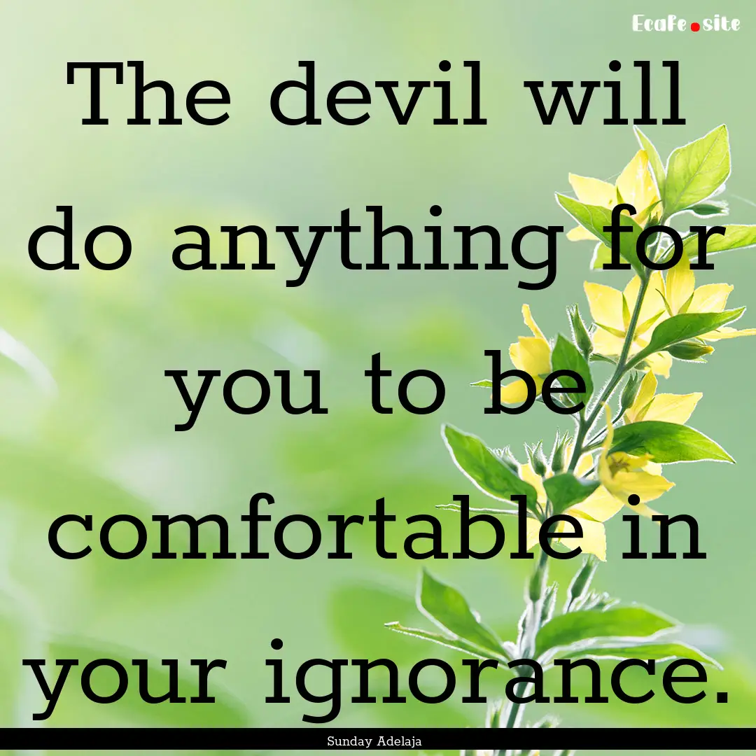 The devil will do anything for you to be.... : Quote by Sunday Adelaja