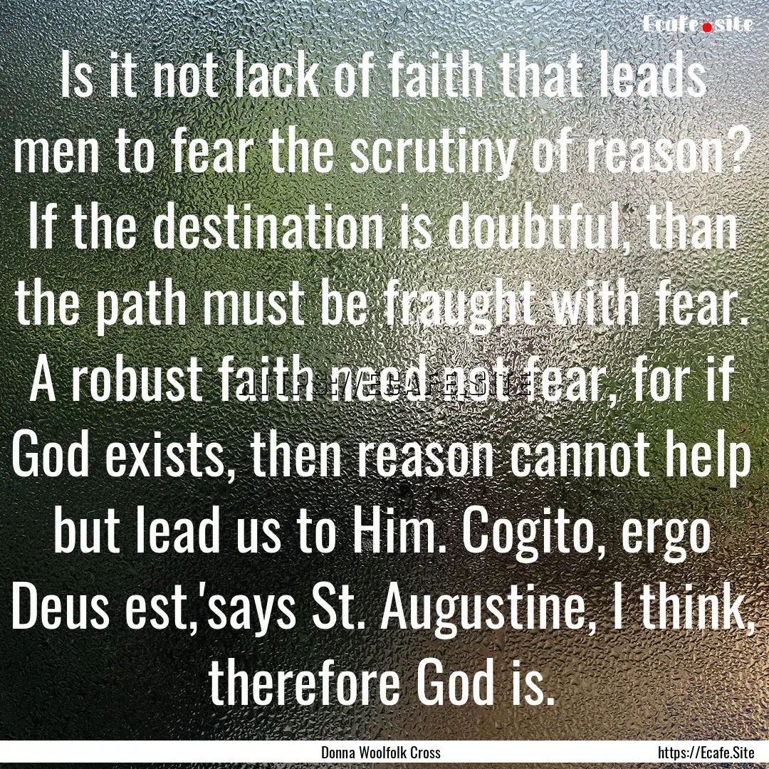 Is it not lack of faith that leads men to.... : Quote by Donna Woolfolk Cross