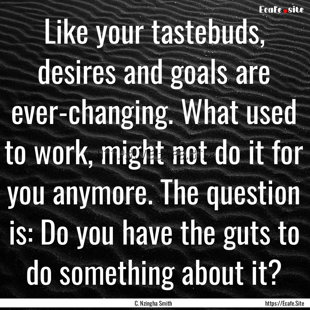 Like your tastebuds, desires and goals are.... : Quote by C. Nzingha Smith