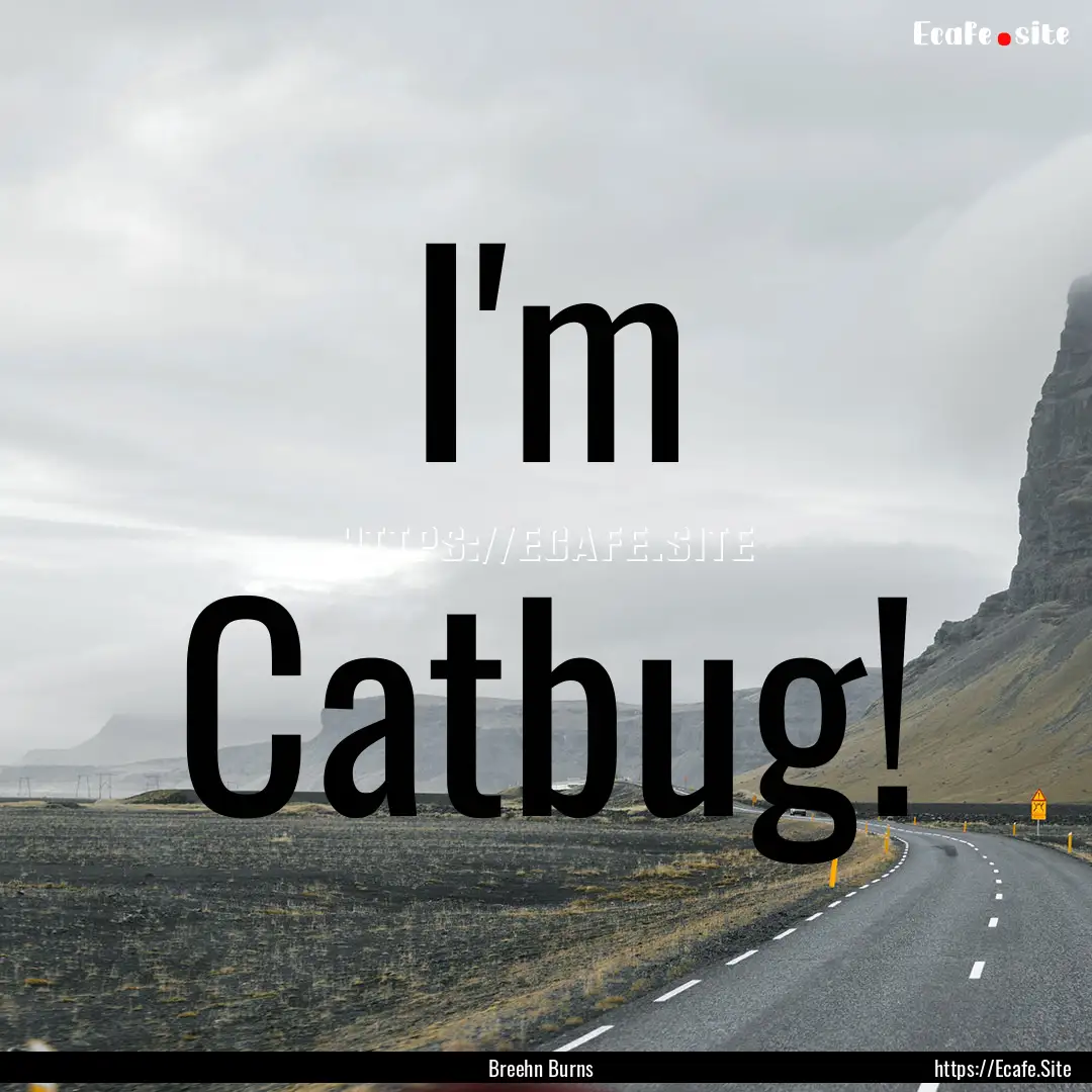 I'm Catbug! : Quote by Breehn Burns