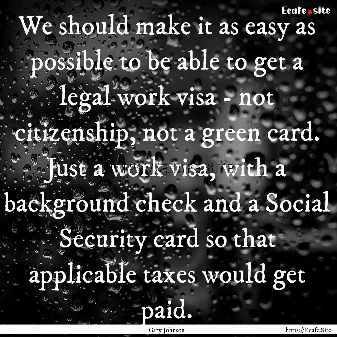 We should make it as easy as possible to.... : Quote by Gary Johnson