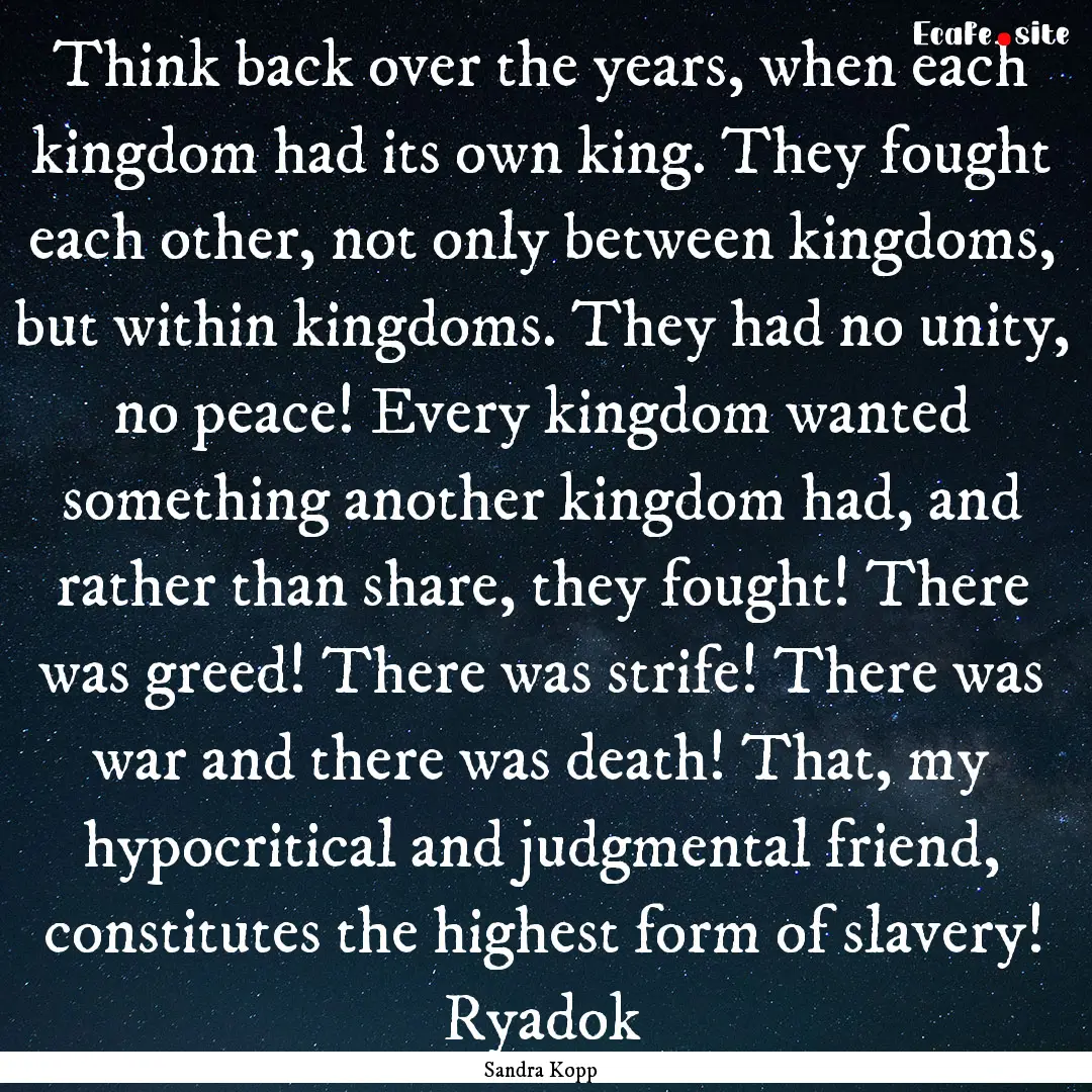 Think back over the years, when each kingdom.... : Quote by Sandra Kopp