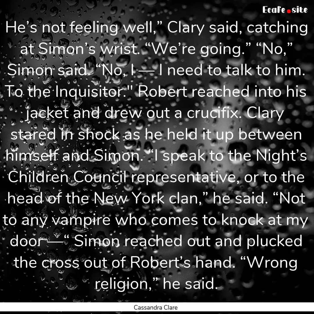 He’s not feeling well,” Clary said, catching.... : Quote by Cassandra Clare