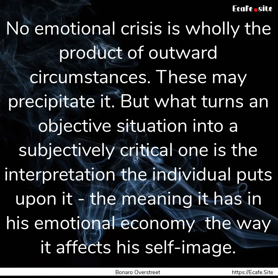 No emotional crisis is wholly the product.... : Quote by Bonaro Overstreet