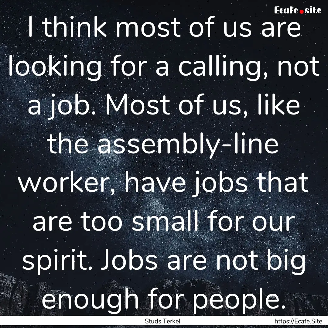 I think most of us are looking for a calling,.... : Quote by Studs Terkel