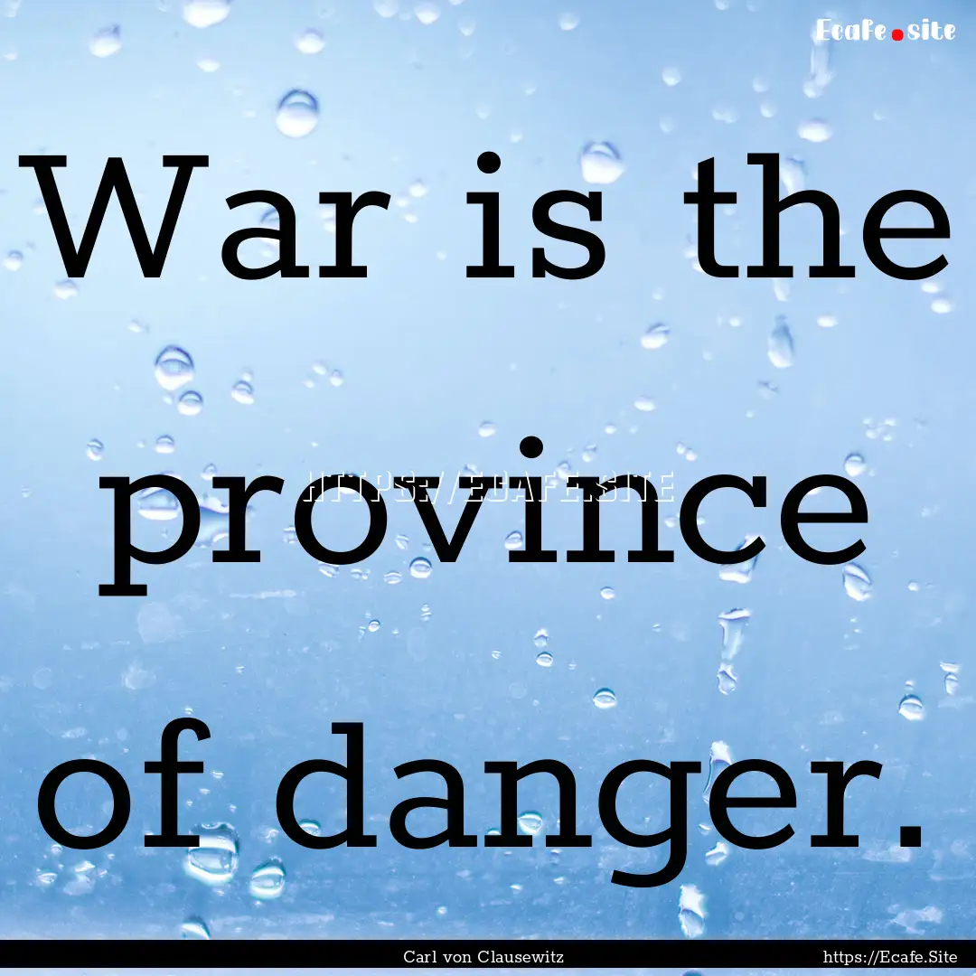 War is the province of danger. : Quote by Carl von Clausewitz