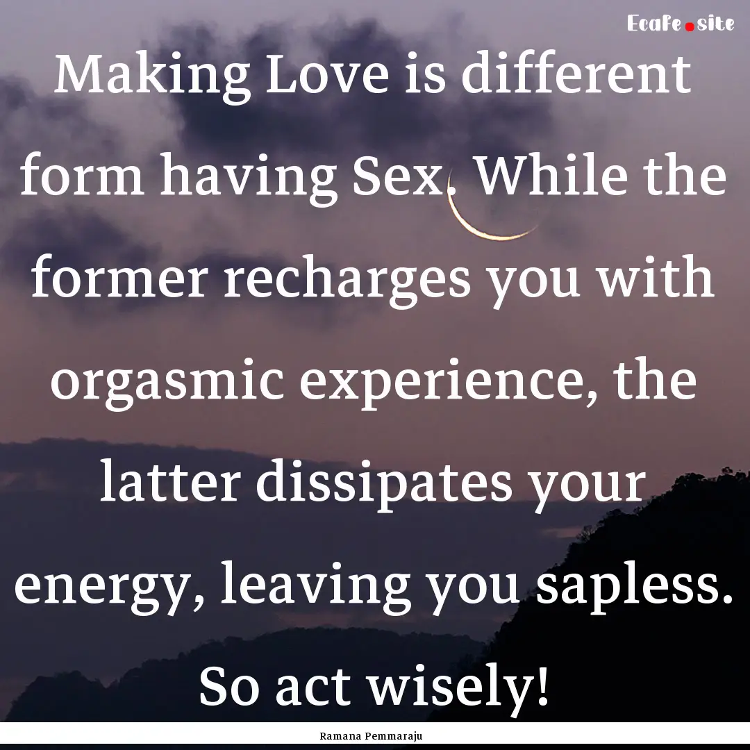 Making Love is different form having Sex..... : Quote by Ramana Pemmaraju