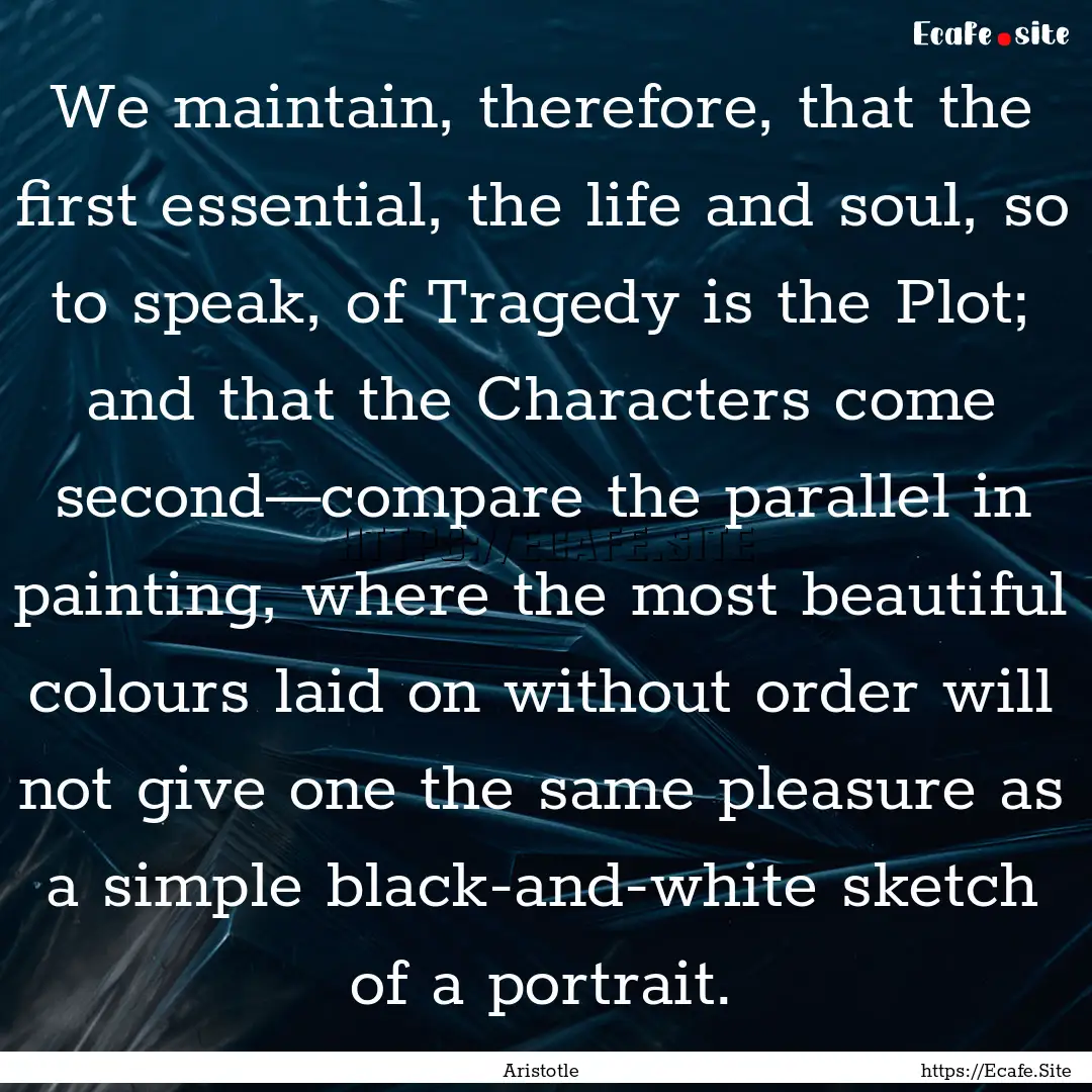 We maintain, therefore, that the first essential,.... : Quote by Aristotle