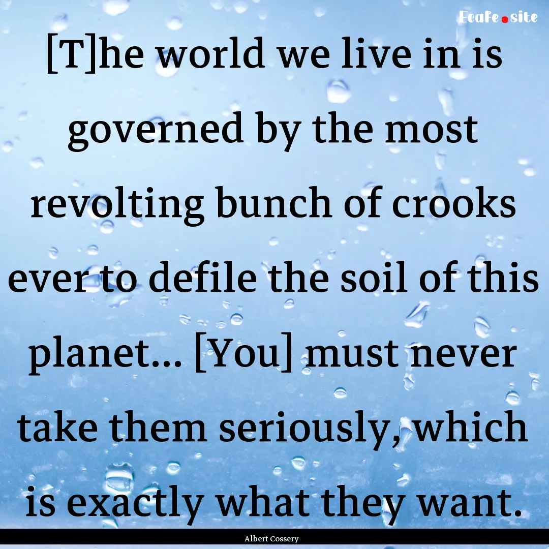 [T]he world we live in is governed by the.... : Quote by Albert Cossery