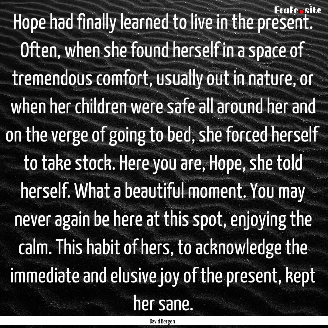 Hope had finally learned to live in the present..... : Quote by David Bergen