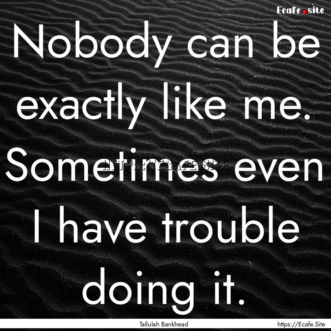 Nobody can be exactly like me. Sometimes.... : Quote by Tallulah Bankhead