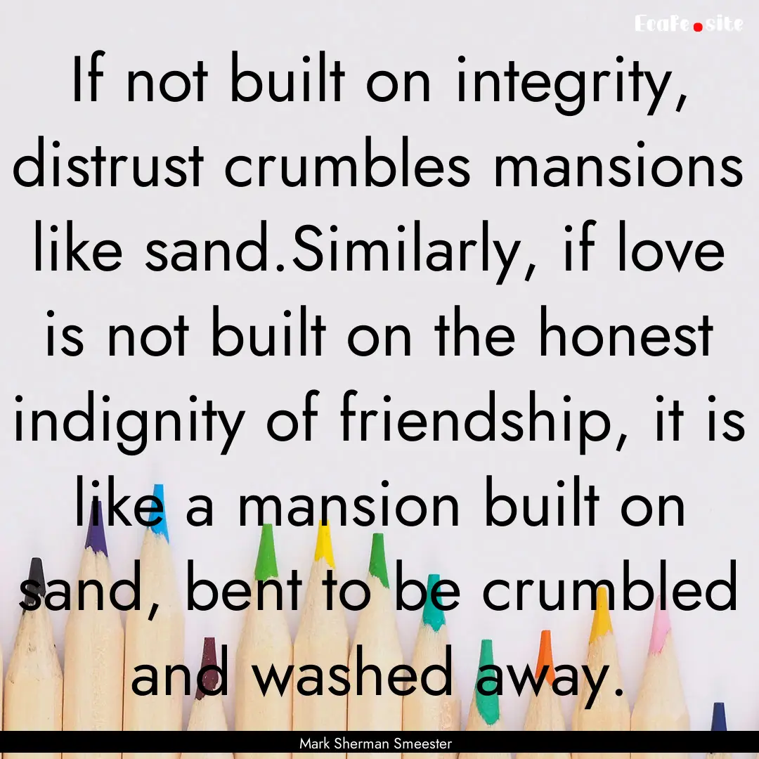 If not built on integrity, distrust crumbles.... : Quote by Mark Sherman Smeester