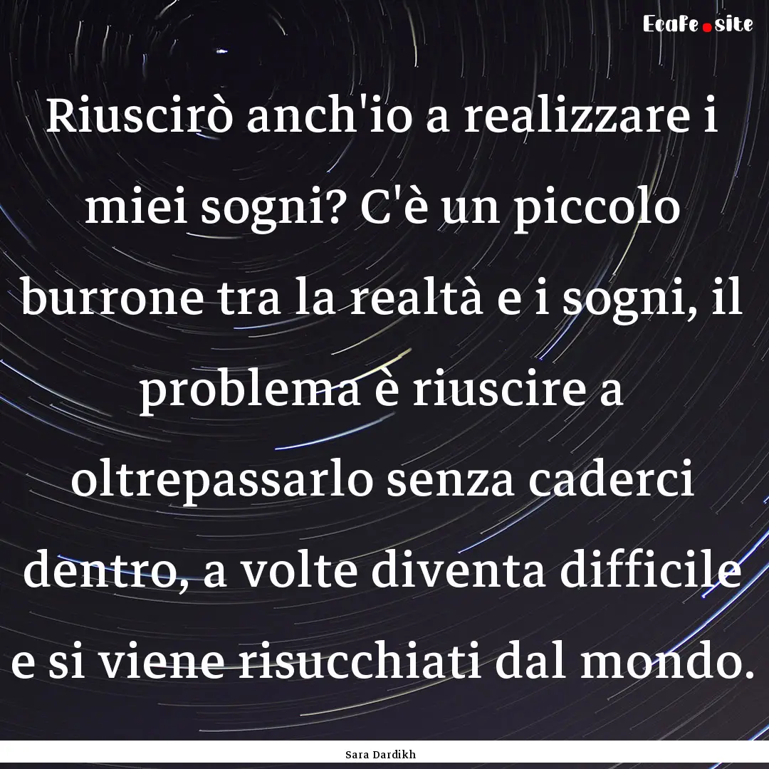 Riuscirò anch'io a realizzare i miei sogni?.... : Quote by Sara Dardikh