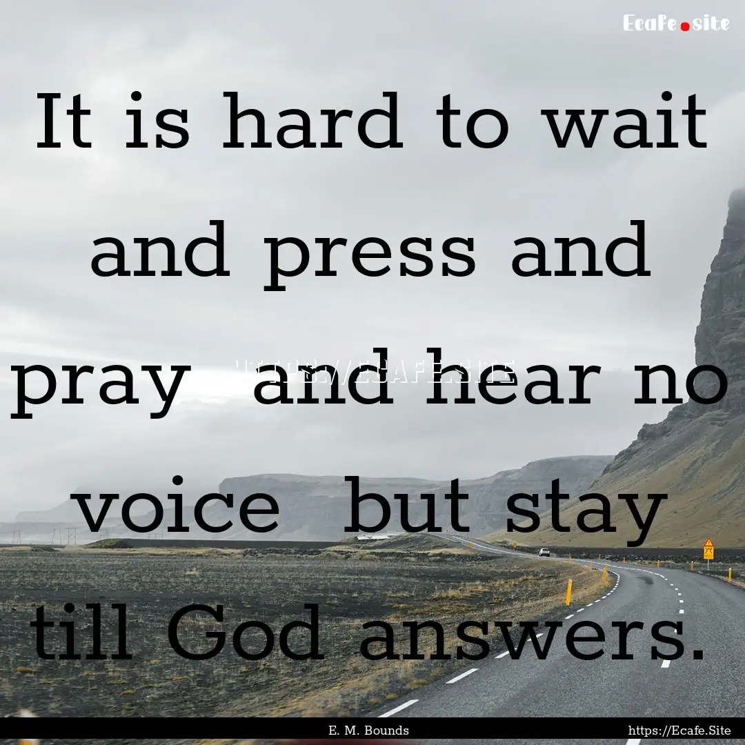 It is hard to wait and press and pray and.... : Quote by E. M. Bounds