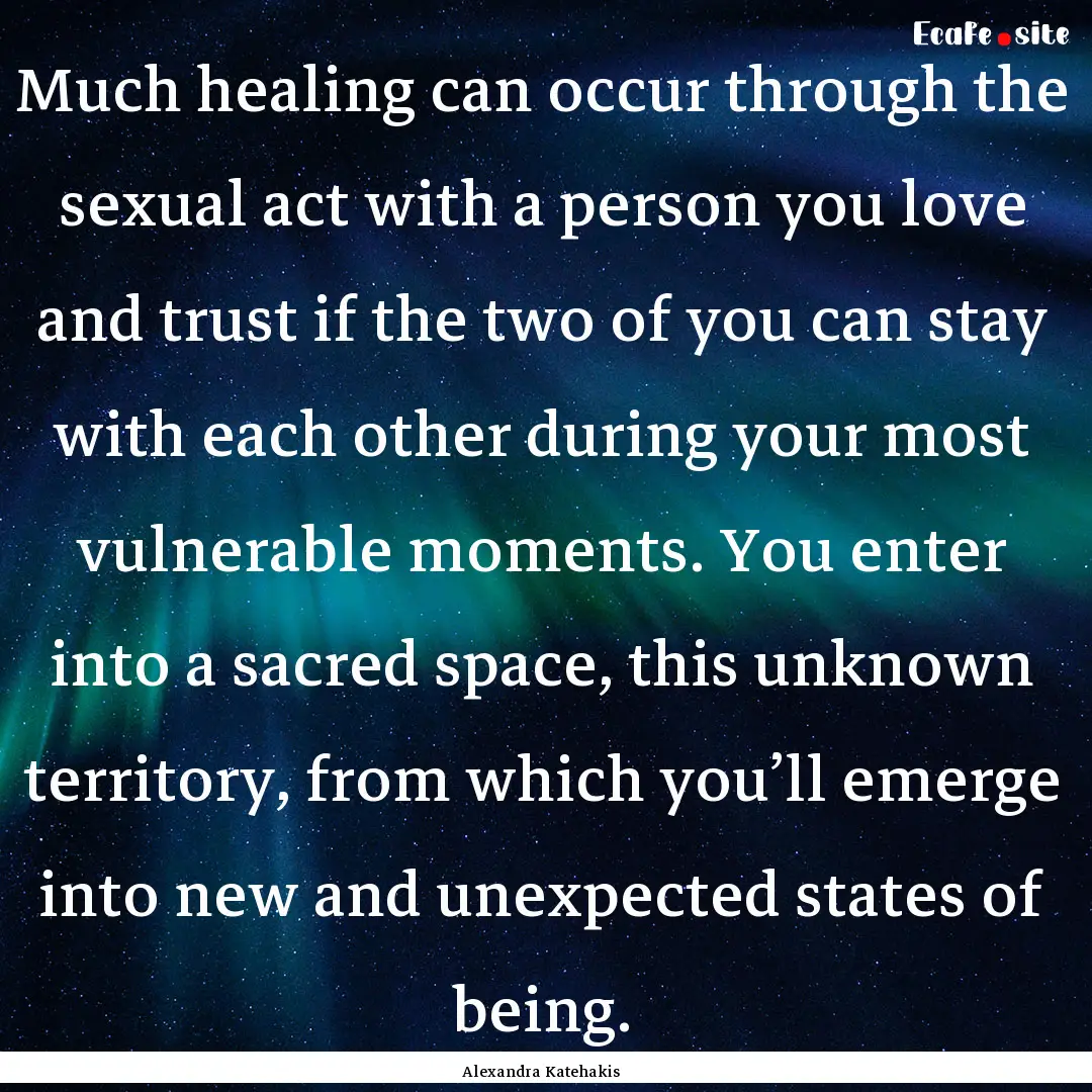 Much healing can occur through the sexual.... : Quote by Alexandra Katehakis