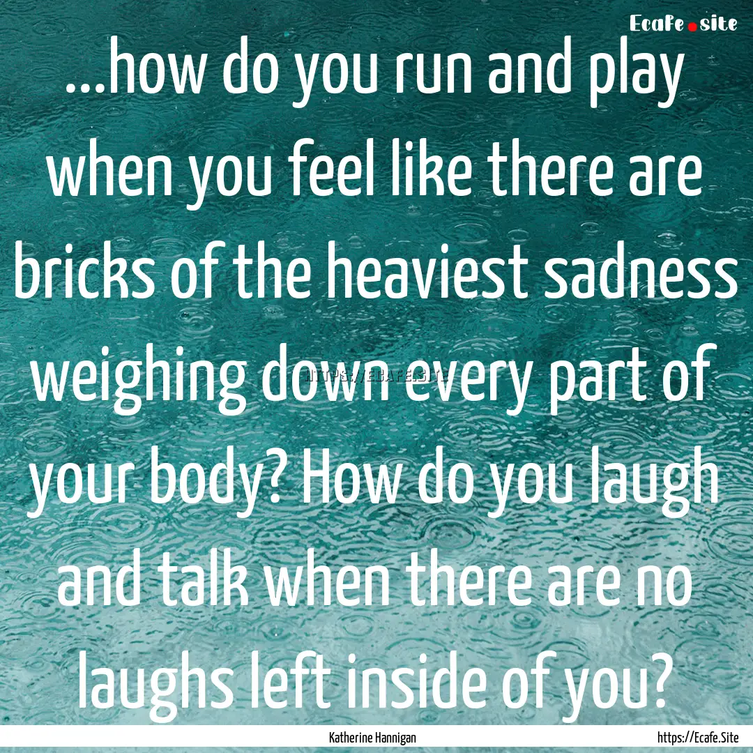 ...how do you run and play when you feel.... : Quote by Katherine Hannigan