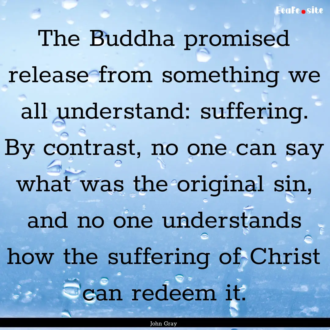 The Buddha promised release from something.... : Quote by John Gray