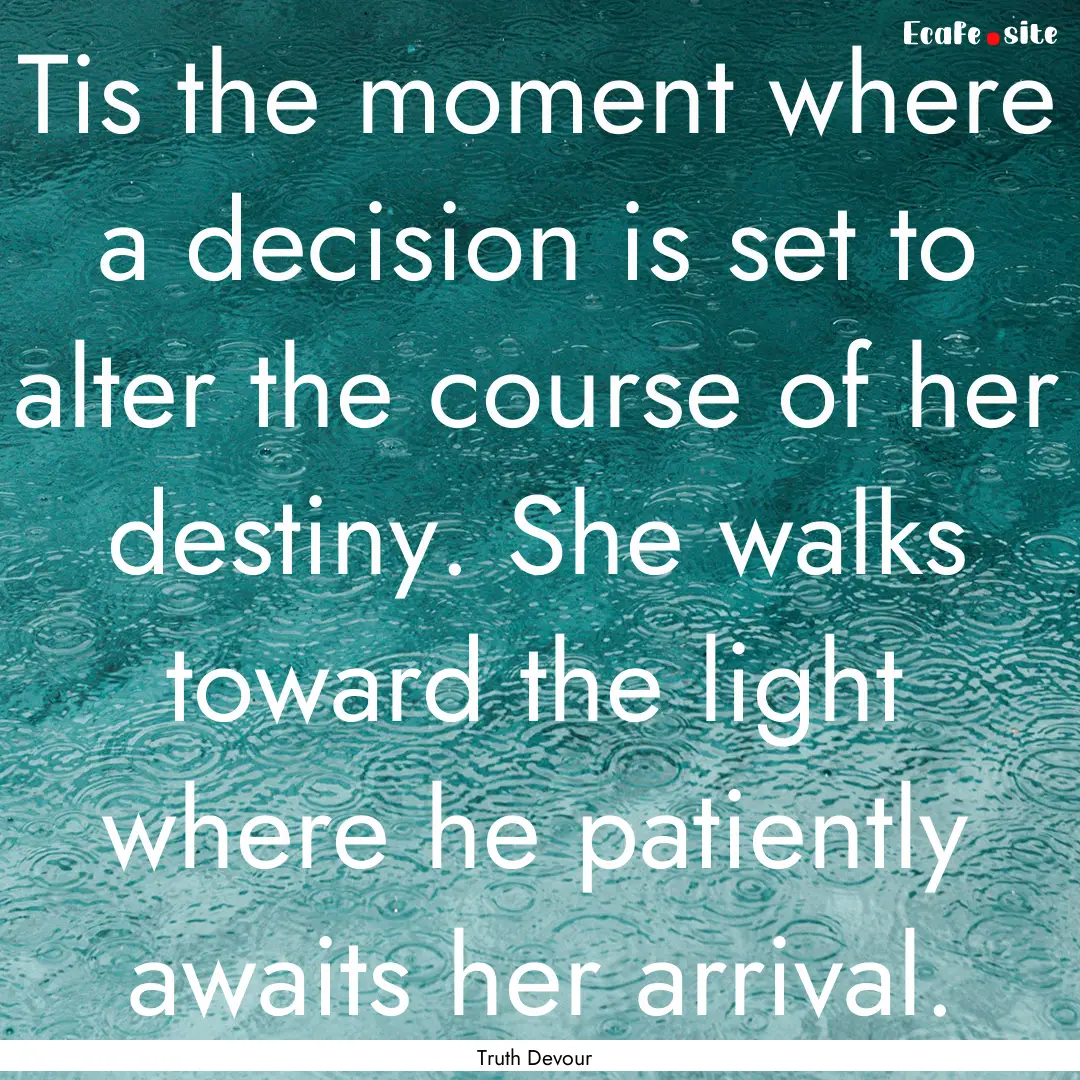 Tis the moment where a decision is set to.... : Quote by Truth Devour