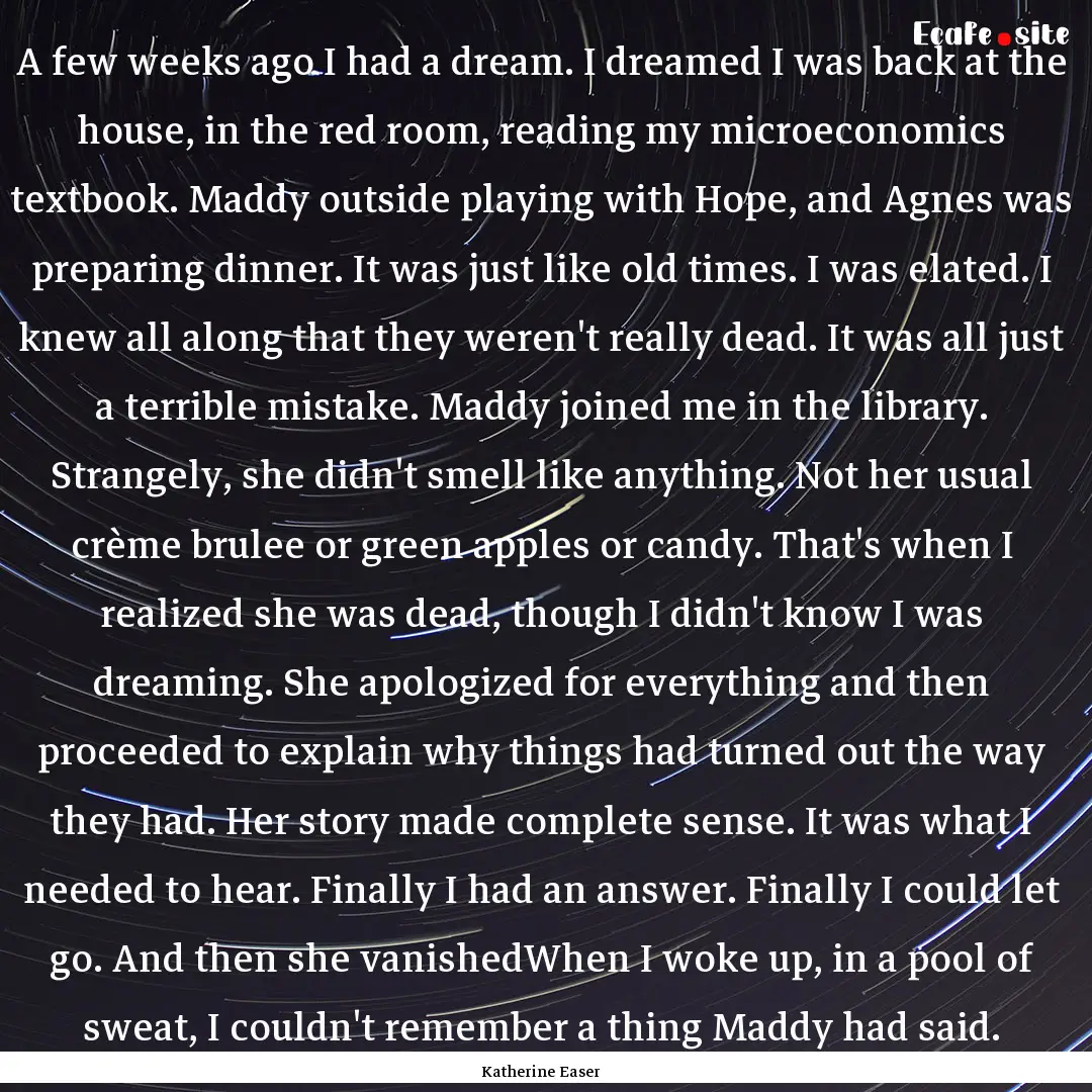 A few weeks ago I had a dream. I dreamed.... : Quote by Katherine Easer