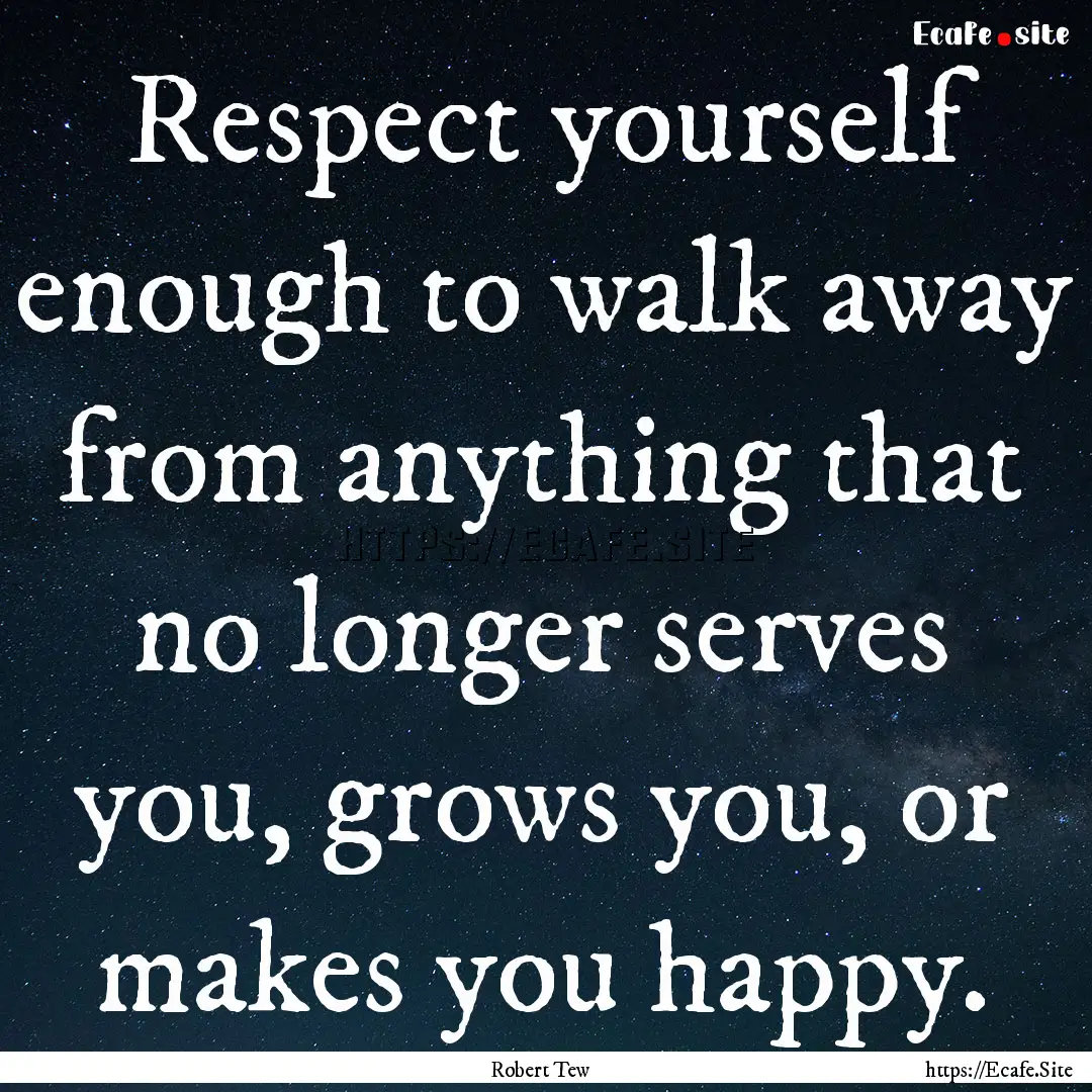 Respect yourself enough to walk away from.... : Quote by Robert Tew